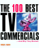 The 100 Best Tv Commercials: ...and Why They Worked