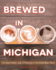Brewed in Michigan: the New Golden Age of Brewing in the Great Beer State (Painted Turtle Press)