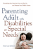 Parenting an Adult With Disabilities Or Special Needs: Everything You Need to Know to Plan for and Protect Your Child's Future