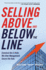 Selling Above and Below the Line: Convince the C-Suite. Win Over Management. Secure the Sale