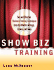 Show Biz Training: Fun and Effective Business Training Techniques From the Worlds of Stage, Screen, and Song