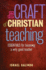 The Craft of Christian Teaching: Essentials for Becoming a Very Good Teacher