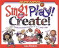 Sing! Play! Create! : Hands-on Learning for 3-to 7-Year-Olds (Little Hands Books)