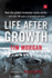 Life After Growth: How the global economy really works - and why 200 years of growth are over