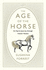 The Age of the Horse: an Equine Journey Through Human History