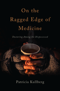 On the Ragged Edge of Medicine: Doctoring Among the Dispossessed