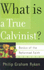 What is a True Calvinist? (Basics of the Reformed Faith)