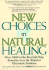 New Choices in Natural Healing: Over 1, 000 of the Best Self-Help Remedies From the World of Alternative Medicine
