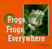 Frogs, Frogs Everywhere (Creatures All Around Us)