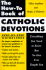 The How-to Book of Catholic Devotions: Everything You Need to Know But No One Ever Taught You