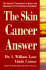 The Skin Cancer Answer: the Natural Treatment for Basal and Squamous Cell Carcinomas and Keratoses