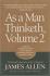 As a Man Thinketh, Vol. 2: a Compilation From the Writings of James Allen