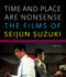 Time and Place Are Nonsense: the Films of Seijun Suzuki (Freer Gallery of Art Occasional Papers, New Series)