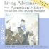 Living Adventures From American History, Volume 3: the Life and Times of George Washington-the Hero That Fathered America-Part 1: the American Rev