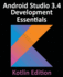 Android Studio 3.4 Development Essentials-Kotlin Edition Developing Android Apps Using Android Studio 3.4, Kotlin and Jetpack