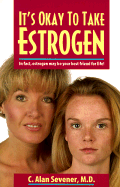 It's Okay to Take Estrogen: in Fact, Estrogen May Be Your Best Friend for Life!