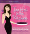 Too Hot in the Kitchen: Secrets to Sizzle at Any Age (200 Simple and Sassy Recipes)