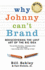 Why Johnny Cant Brand: Rediscovering the Lost Art of the Big Idea