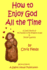 How to Enjoy God All the Time: a Child's Version of the Practice of the Presence of God By Brother Lawrence
