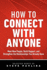 How to Connect With Anyone-Meet New People, Build Rapport, and Strengthen the Relationships You Already Have