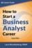 How to Start a Business Analyst Career: the Handbook to Apply Business Analysis Techniques, Select Requirements Training, and Explore Job Roles...Career (Business Analyst Career Guide)