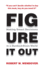 Figure It Out! : Making Smart Decisions in a Dumbed-Down World