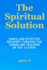 The Spiritual Solution-Simple and Effective Recovery Through the Taking and Teaching of the 12 Steps