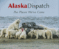 Alaska Dispatch: the Places We'Ve Gone