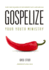 Gospelize Your Youth Ministry: a Spicy New Philosophy of Youth Ministry (That's 2, 000 Years Old)