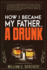 How I Became My Father...a Drunk