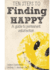 Ten Steps to Finding Happy: a Guide to Permanent Satisfaction