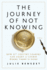 The Journey of Not Knowing: How 21st Century Leaders Can Chart a Course Where There is None