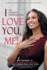 I Love You, Me! : My Journey to Overcoming Depression and Finding Real Self-Love Within