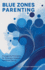 Blue Zones Parenting: 7 Longevity Principles for Raising a Happier, Healthier Family