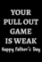 Your Pull Out Game is Weak Happy Father's Day: Notebook (Journal, Diary) for New Dads | 120 Lined Pages to Write in