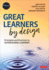 Great Learners By Design: Principles and Practices to Supercharge Learners