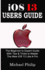 Ios 13 Users Guide: the Beginner to Expert Guide With Tips & Tricks to Master the New Ios 13 Like a Pro