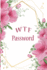W T F Password: the Password Keeper Book Notebook Notepad Logbook to Keep Your Personal Passwords in One Place Size 6*9 Inches 113 Pages. Floral Background (Password Book)