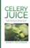 Celery Juice: The Natural Medicine for Healing Your Body and Weight Loss (Contains Secret Celery Recipes)