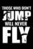 Those Who Don't Jump Will Never Fly: Skydiving Log Book | Keep Track of Your Jumps | 84 Pages (6"X9")-160 Jumps | Gift for Skydivers