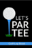 Let's Par Tee-Golf Log Book: Small Golfing Quotes Logbook With Scorecard Template Like Yardage Pages and Tracking Sheets to Track Your Game Stats