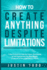 How to Create Anything Despite Limitations: 7-Step Formula to Create the Project, Relationship, or Self-Improvement You Want Despite Limitations in Time, Experience, or Money