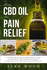 Hemp Cbd Oil for Pain Relief: a Complete Guide to Hemp Cbd Oil and Its Natural and Effective Ability to Relieve Pain Mentally and Physically (Includes Recipe Section)