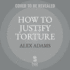 How to Justify Torture Lib/E: Inside the Ticking Bomb Scenario