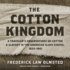 The Cotton Kingdom: a Traveler? S Observations on Cotton and Slavery in the American Slave States, 1853? 1861