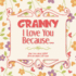 Granny, I Love You Because: What I Love About Granny Fill in the Blanks Love Book (Flowers)