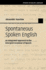 Spontaneous Spoken English: an Integrated Approach to the Emergent Grammar of Speech (Studies in English Language)