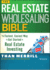 The Real Estate Wholesaling Bible: the Fastest, Easiest Way to Get Started in Real Estate Investing