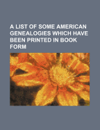 A List of Some American Genealogies Which Have Been Printed in Book Form