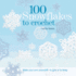 100 Snowflakes to Crochet: Make Your Own Snowdrift-to Give Or to Keep